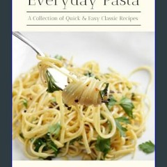 Read PDF 🌟 Everyday Pasta: A Collection of Quick and Easy Classic Recipes     Kindle Edition Pdf E