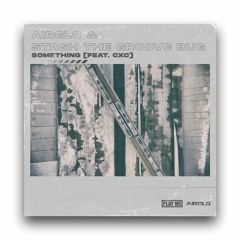 AIRGLO & Stash The Groove Bug - Something (feat. CXC)