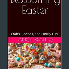 Read eBook [PDF] ❤ Blossoming Easter: Crafts, Recipes, and Family Fun Pdf Ebook