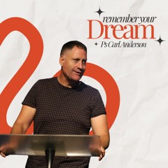 Remember Your Dream - Ps Carl Anderson - 11.02.24