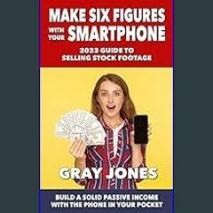 PDF 📚 Make Six Figures With Your Smartphone: 2023 Guide to Selling Stock Footage: Build a Solid Pa