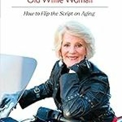 Get FREE B.o.o.k Badass Old White Woman: How to Flip the Script on Aging
