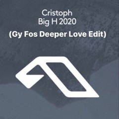 Cristoph - Big H 2020 (Gy Fos Deeper Love Edit)[FREE DOWNLOAD HIT BUY]