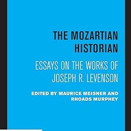 ❤PDF✔ The Mozartian Historian: Essays on the Works of Joseph R. Levenson