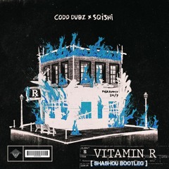Codd Dubz & SQISHI - Vitamin R [SHASHOU BOOTLEG] {FREE DL}