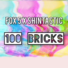 Fox 5 x Shintastic - 100 Bricks