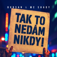 Bobsan & MC Shady - Tak to nedam nikdy
