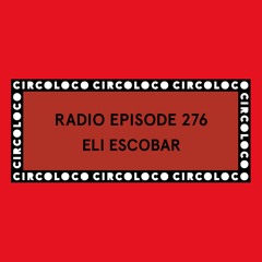 Circoloco Radio 276 - Eli Escobar
