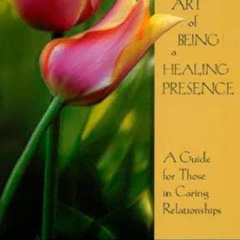 [Download] PDF 📙 The Art of Being a Healing Presence: A Guide for Those in Caring Re