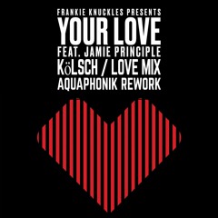 Frankie Knuckles - Your Love (Kolsch / Love Mix) [Aquaphonik Rework]