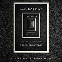 [PDF] Read AMORALMAN: A True Story and Other Lies by  Derek DelGaudio