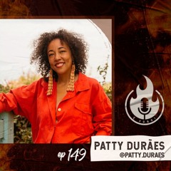É Fogo! #149 - Patty Durães