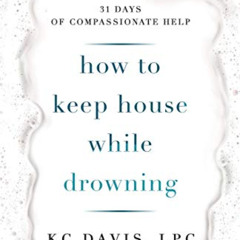 [Download] KINDLE 📧 How to Keep House While Drowning: 31 days of compassionate help