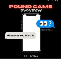 Pound Game BayBeh - Whenever You Want It (feat. Knova)