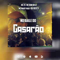NO BAILE DO CASARÃO - MC ZS x MC DON DO 12 x MC MARY MAII (DJ DEECY)