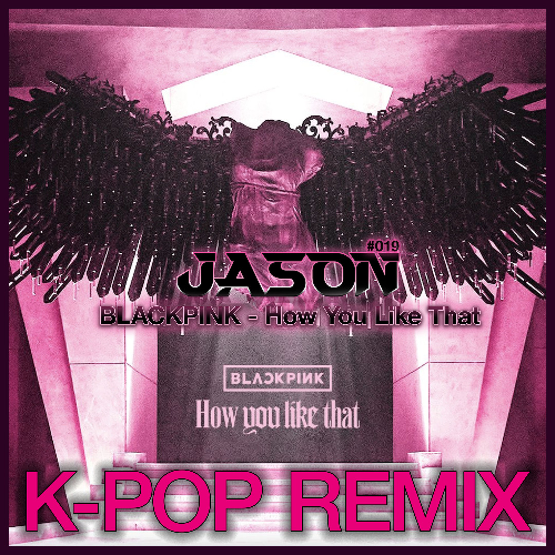 Stream BLACKPINK - How You Like That (JASON Remix) *Free Download