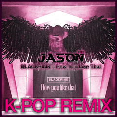 BLACKPINK - How You Like That (JASON Remix) *Free Download