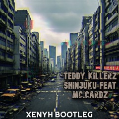 Teddy Killerz - Shinjuku (XENYH BOOTLEG) [FREE DOWNLOAD]