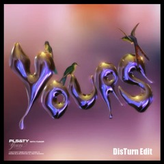PLS&TY - Yours (ft. Tudor) (DisTurn Edit)