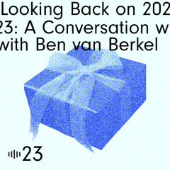 #23 Looking Back on 2023: A Conversation with Ben van Berkel
