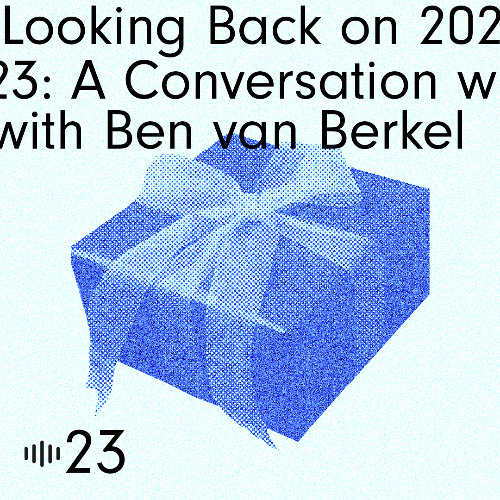 #23 Looking Back on 2023: A Conversation with Ben van Berkel