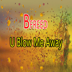 B FREED U Blow Me Away V2