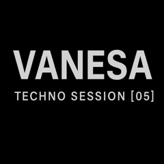 VANESA - TECHNO SESSION [05]