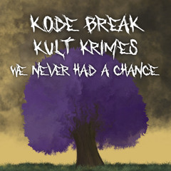 We Never Had A Chance (Kode Break & Kult Krimes)
