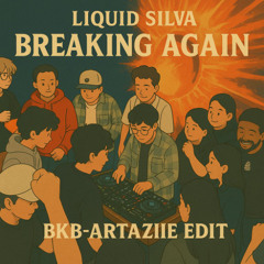 LIQUID SILVA - BREAKING AGAIN (ARTAZIIE BKB EDIT)FINAL