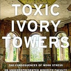 [Access] EPUB 📜 Toxic Ivory Towers: The Consequences of Work Stress on Underrepresen