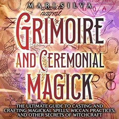 [View] [EPUB KINDLE PDF EBOOK] Grimoire and Ceremonial Magick: The Ultimate Guide to Casting and Cra