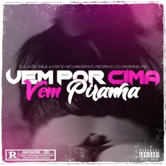 VEM POR CIMA VEM PIRANHA DJs LH PROD, JOÃO BALA. MCs MAGRINHO, PEDRINHO DO ENGENHA & GW