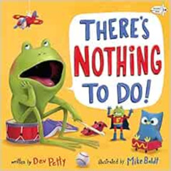 [VIEW] PDF 📙 There's Nothing to Do! by Dev Petty,Mike Boldt [KINDLE PDF EBOOK EPUB]