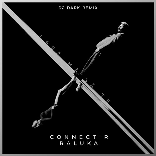Connect - R X Raluka - Lasa - Ma Sa Te... (Dj Dark Remix)
