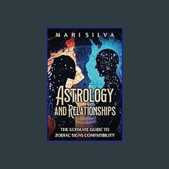 [R.E.A.D P.D.F] 📖 Astrology and Relationships: The Ultimate Guide to Zodiac Signs Compatibility (A