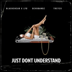 JUST DONT UNDERSTAND FEAT. DEVOBANDZ AND TREY2X PROD. BLACK$HEAR