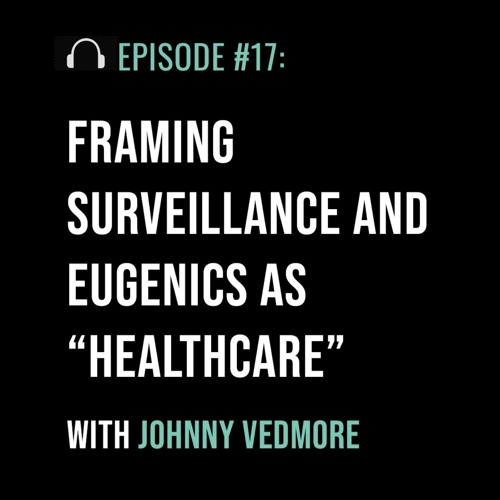 Framing Surveillance and Eugenics as “Healthcare” with Johnny Vedmore