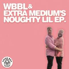 WBBL & Extra Medium - Noughty Lil EP. [Minimix]