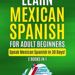 (( Learn Mexican Spanish For Adult Beginners, 2 Books in 1, Speak Mexican Spanish in 30 Days!,