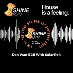 Shine 879 1st Bday Meets House Is A Feeling - Dan Vant & SolarTrak