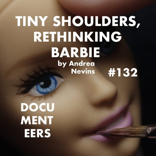 Stream Episode 135 - Tiny Shoulders, Rethinking Barbie by Documenteers: The  Documentary Podcast | Listen online for free on SoundCloud