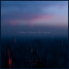I Don't Wanna Die Alone