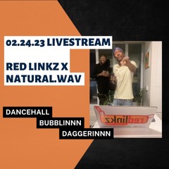 02.24.23 RED LINKZ x NATURAL LIVESTREAM - DANCEHALL BUBBLIN DAGGERIN