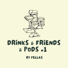 Drinks & Friends & Pods #1