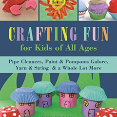[Get] PDF 📚 Crafting Fun for Kids of All Ages: Pipe Cleaners, Paint & Pom-Poms Galor