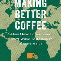[Book] R.E.A.D Online Making Better Coffee: How Maya Farmers and Third Wave Tastemakers Create