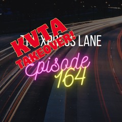 164 The Xpress Lane (KVTA Takeover!)