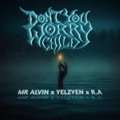 DON'T YOU WORRY CHILD - MR ALVIN x R.A x YELZYEN