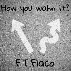 How you wahn it? Ft.Flaco