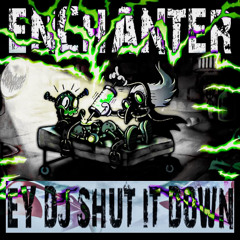 ENCHANTER Ey DJ Shut it down